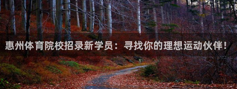 JJB竞技宝官网下载招商电话：惠州体育院校招录新学员