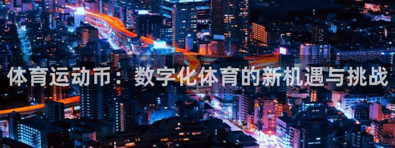 JJB竞技宝官网下载平台APP：体育运动币：数字化体育的新机