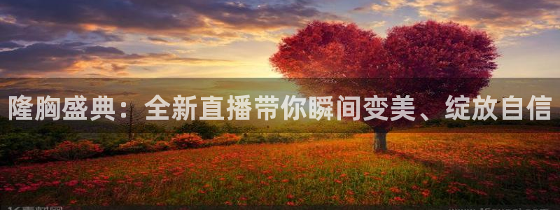 nba直播搜球吧：隆胸盛典：全新直播带你瞬间变美、绽放自信
